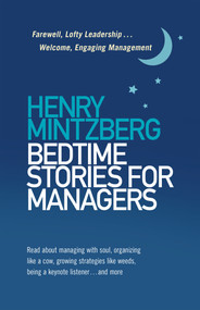 Bedtime Stories for Managers (Farewell, Lofty Leadership . . . Welcome, Engaging Management) by Henry Mintzberg, 9781523098781
