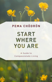 Start Where You Are (A Guide to Compassionate Living) by Pema Chodron, Joanna Rotte, 9781611805970