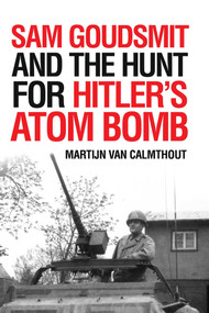 Sam Goudsmit and the Hunt for Hitler's Atom Bomb by Martijn van Calmthout, Michiel Horn, 9781633884502