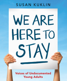 We Are Here to Stay: Voices of Undocumented Young Adults by Susan Kuklin, Susan Kuklin, 9780763678845