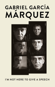 I'm Not Here to Give a Speech by Gabriel García Márquez, 9781101911181