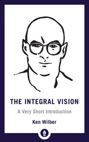 The Integral Vision (A Very Short Introduction) by Ken Wilber, 9781611806427