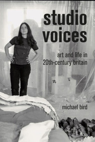 Studio Voices (Art and Life in 20th-Century Britain) by Michael Bird, Michael Bird, Michael Bird, 9781848222304