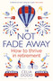 Not Fade Away (How to Thrive in Retirement) by Celia Dodd, 9781472951335