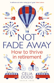 Not Fade Away (How to Thrive in Retirement) by Celia Dodd, 9781472951335