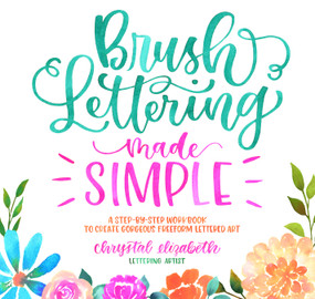 Brush Lettering Made Simple (A Step-by-Step Workbook to Create Gorgeous Freeform Lettered Art) by Chrystal Elizabeth, 9781624146763