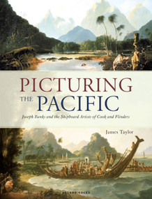 Picturing the Pacific (Joseph Banks and the shipboard artists of Cook and Flinders) by James Taylor, 9781472955432