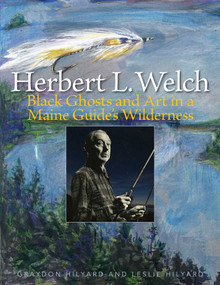Herbert L. Welch (Black Ghosts and Art in a Maine Guide's Wilderness) by Graydon Hilyard, Leslie Hilyard, 9780811737760