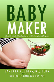 Baby Maker (A Complete Guide to Holistic Nutrition for Fertility, Conception, and Pregnancy) by Barbara Rodgers, Ann Louise Gittleman, 9781682617342