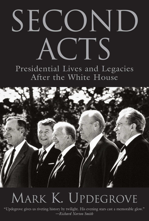 Second Acts (Presidential Lives And Legacies After The White House) - 9781592289424 by Mark Updegrove, 9781592289424