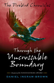 The Firebird Chronicles (Through the Uncrossable Boundary) by Daniel Ingram-Brown, 9781785359002