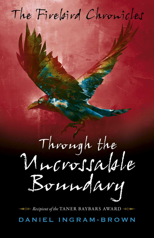 The Firebird Chronicles (Through the Uncrossable Boundary) by Daniel Ingram-Brown, 9781785359002