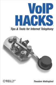 VoIP Hacks (Tips & Tools for Internet Telephony) by Theodore Wallingford, 9780596101336