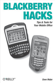 BlackBerry Hacks (Tips & Tools for Your Mobile Office) by Dave Mabe, 9780596101152
