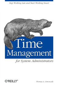 Time Management for System Administrators (Stop Working Late and Start Working Smart) by Thomas A. Limoncelli, 9780596007836