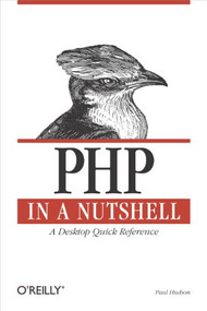 PHP in a Nutshell (A Desktop Quick Reference) by Paul Hudson, 9780596100674