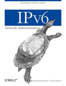IPv6 Network Administration (Teaching the Turtle to Dance) by Niall Richard Murphy, David Malone, 9780596009342