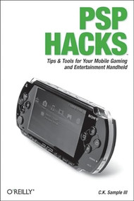 PSP Hacks (Tips & Tools for Your Mobile Gaming and Entertainment Handheld) by C.K. Sample III, 9780596101435
