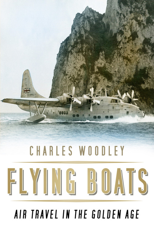 Flying Boats (Air Travel in the Golden Age) by Charles Woodley, 9780750970143