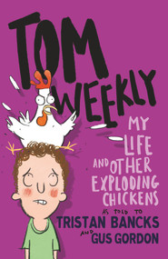 My Life and Other Exploding Chickens by Tristan Bancks, Gus Gordon, 9780143790112