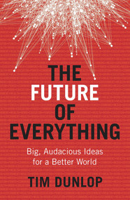 The Future of Everything (Big, audacious ideas for a better world) by Tim Dunlop, 9781742235646