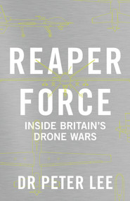 Reaper Force (The Inside Story of Britain's Drone Wars) by Peter Lee, 9781786069641