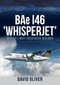 BAe I46 'Whisperjet' (Britain's Most Successful Airliner) by David Oliver, 9781445680996
