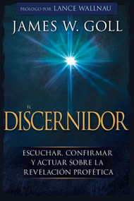 El Discernidor (Escuchar, confirmar y actuar sobre la revelación profética) (Spanish Edition) by James W Goll, Lance Wallnau, 9781641232555