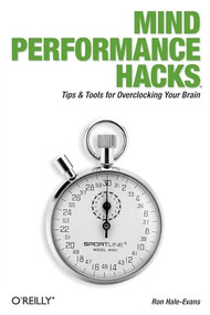 Mind Performance Hacks (Tips & Tools for Overclocking Your Brain) by Ron Hale-Evans, 9780596101534