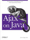 Ajax on Java (The Essentials of XMLHttpRequest and XML Programming with Java) by Steven Douglas Olson, 9780596101879