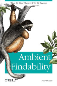 Ambient Findability (What We Find Changes Who We Become) by Peter Morville, 9780596007652