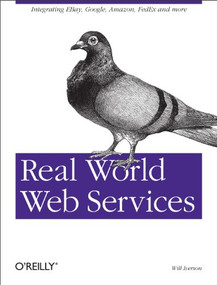 Real World Web Services (Integrating EBay, Google, Amazon, FedEx and more) by Will Iverson, 9780596006426