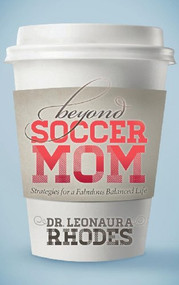 Beyond Soccer Mom (Strategies for a Fabulous Balanced Life) by Leonaura Rhodes, 9781630471392