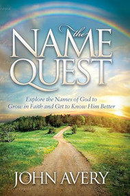 The Name Quest (Explore the Names of God to Grow in Faith and Get to Know Him Better) by John Avery, 9781630471613