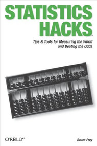 Statistics Hacks (Tips & Tools for Measuring the World and Beating the Odds) by Bruce Frey, 9780596101640