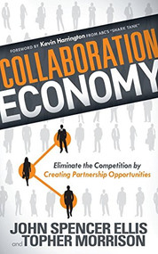 Collaboration Economy (Eliminate the Competition by Creating Partnership Opportunities) by John Spencer Ellis, Topher Morrison, Kevin Harrington, 9781614489863