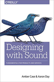 Designing with Sound (Fundamentals for Products and Services) by Amber Case, Aaron Day, 9781491961100