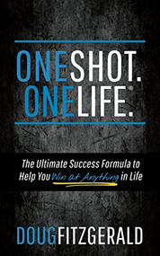 OneShot. OneLife.® (The Ultimate Success Formula to Help You Win At Anything In Life) by Doug Fitzgerald, 9781683508656