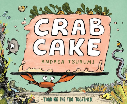 Crab Cake (Turning the Tide Together) by Andrea Tsurumi, 9780544959002
