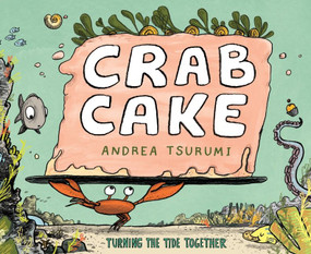 Crab Cake (Turning the Tide Together) by Andrea Tsurumi, 9780544959002