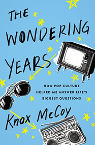 The Wondering Years (How Pop Culture Helped Me Answer Life's Biggest Questions) by Knox McCoy, 9780785220848