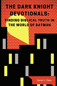 The Dark Knight Devotionals (Finding Biblical Truth In The World Of Batman) by Daniel Debs, 9781595558657