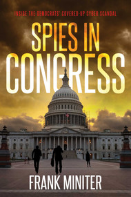 Spies in Congress (Inside the Democrats' Covered-Up Cyber Scandal) by Frank Miniter, 9781682618035
