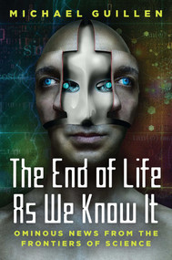 The End of Life as We Know It (Ominous News From the Frontiers of Science) by Michael Guillen, 9781621576723