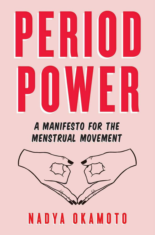 Period Power (A Manifesto for the Menstrual Movement) by Nadya Okamoto, Rebecca Elfast, 9781534430211
