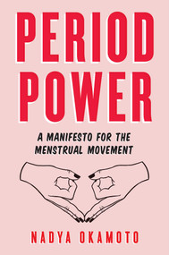 Period Power (A Manifesto for the Menstrual Movement) by Nadya Okamoto, Rebecca Elfast, 9781534430211