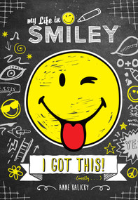 My Life in Smiley (Book 2 in Smiley series) (I Got This!) by Anne Kalicky, 9781449495718