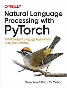 Natural Language Processing with PyTorch (Build Intelligent Language Applications Using Deep Learning) by Delip Rao, Brian McMahan, 9781491978238