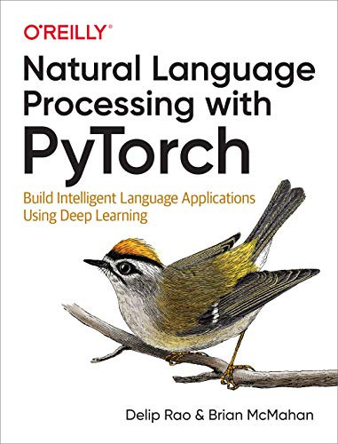 Natural Language Processing with PyTorch (Build Intelligent Language Applications Using Deep Learning) by Delip Rao, Brian McMahan, 9781491978238