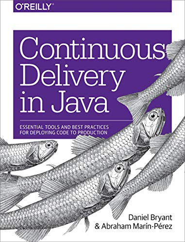 Continuous Delivery in Java (Essential Tools and Best Practices for Deploying Code to Production) by Daniel Bryant, Abraham MarÃ­n-PÃ©rez, 9781491986028